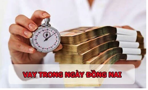 vay tiền nhanh trong ngày tại Đồng Nai vay tiền nhanh trong ngày tại Đồng Nai